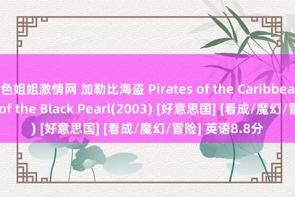 色姐姐激情网 加勒比海盗 Pirates of the Caribbean: The Curse of the Black Pearl(2003) [好意思国] [看成/魔幻/冒险] 英语8.8分